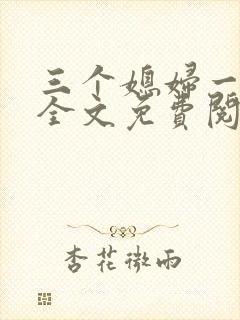 三个媳妇一锅烩全文免费阅读