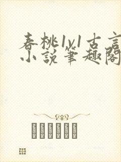 春桃1v1古言小说笔趣阁