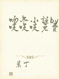 吻冬小说by桃吱吱吱免费阅读笔趣阁