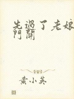 先过了老娘的玉门关