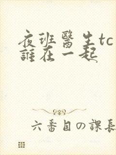 夜班医生tc和谁在一起