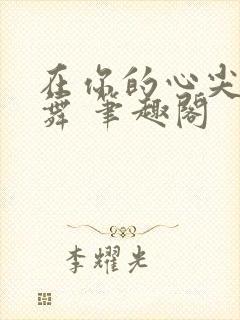 在你的心尖上起舞 笔趣阁