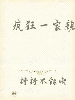 疯狂一家亲全文