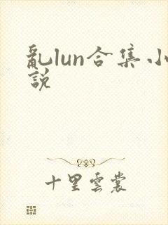 乱lun合集小说