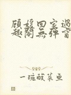 顾媛回家过年笔趣阁无弹窗