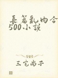 长篇乱肉合集乱500小说