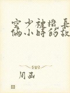 空少被机长狂躁俩小时的故事