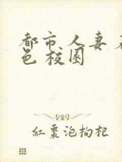 都市 人妻 春色 校园