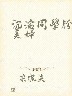 沉沦同学胯下的美妇