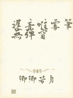 迟音唯雾笔趣阁无弹窗