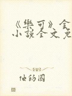 《乐可》金银花小说全文免费阅读