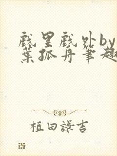 戏里戏外by一叶孤舟笔趣阁