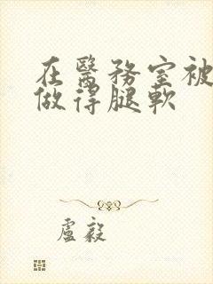 在医务室被教官做得腿软