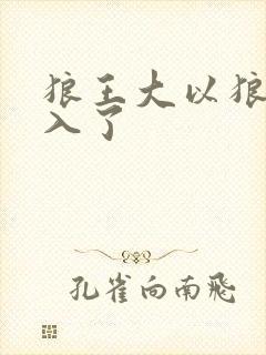 狼王大以狼身进入了