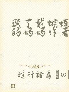 选了戴蝴蝶面具的妈妈作者是谁