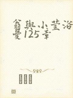 翁与小莹浴室欢爱125章