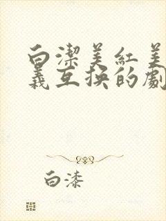 白洁美红美芳高义互换的剧情简介