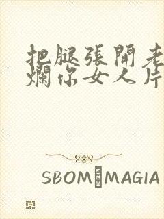 把腿张开老子臊烂你女人片