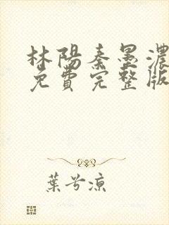 林阳秦墨浓小说免费完整版简介