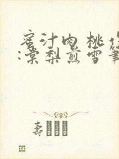 蜜汁肉 桃作者:棠梨煎雪笔趣阁