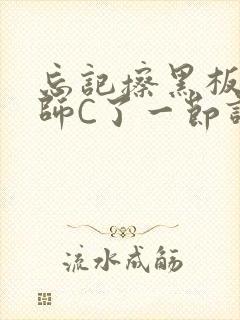 忘记擦黑板被老师C了一节课