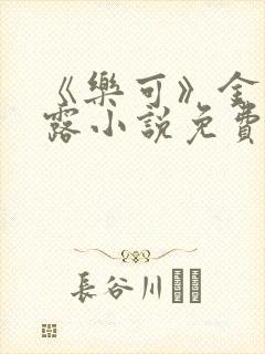 《乐可》金银花露小说免费在线阅读