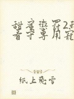 甜蜜惩罚2我是看守专用宠物