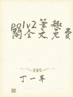 po1v2笔趣阁全文免费阅读