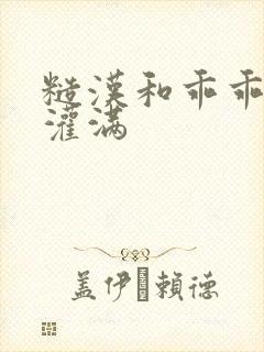 糙汉和乖乖女H灌满