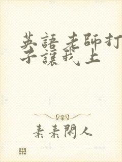 英语老师打开扣子让我上