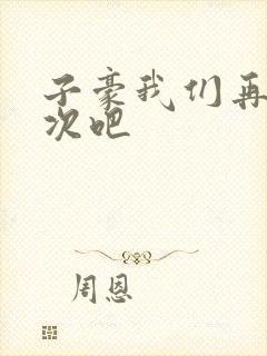 子豪我们再做一次吧