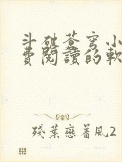 斗破苍穹小说免费阅读的软件