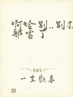 啊哈别..别揉那处了