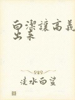 白洁让高义别拔出来