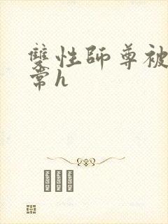 双性师尊被脔日常h