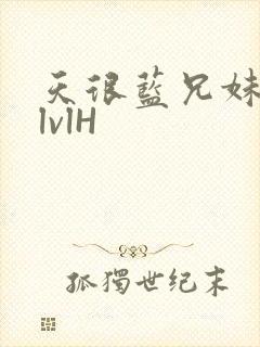 天很蓝兄妹骨科lvlH