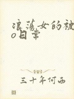 浪荡女的被cao日常