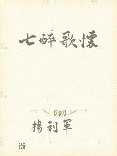 七醉歌怀