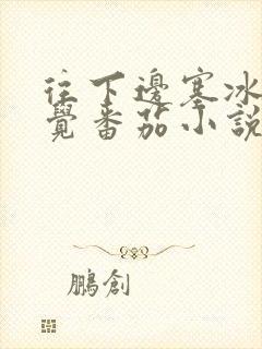 往下边塞冰棒感觉番茄小说