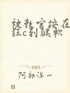 被教官按在寝室狂c到腿软