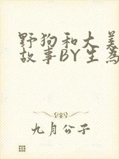 野狗和大美人的故事BY生为红蓝