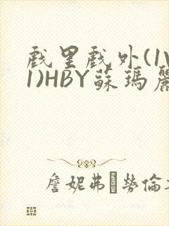 戏里戏外(1V1)HBY苏玛丽全文免费阅读