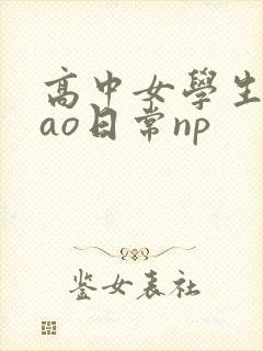 高中女学生挨cao日常np