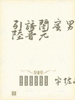 引诱闺蜜男友h陆晋元