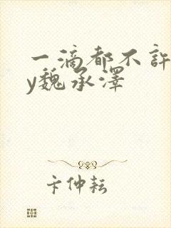 一滴都不许漏by魏承泽