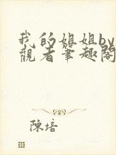 我的姐姐by旁观者笔趣阁免费阅读全文无弹窗