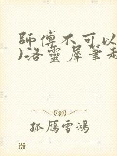 师傅不可以(限)洛灵犀笔趣阁