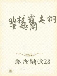 gb校霸夹钢笔笔趣阁