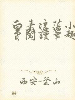 白素浪荡小说免费阅读笔趣阁