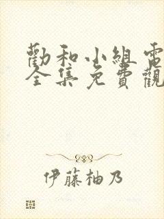 劝和小组电视剧全集免费观看